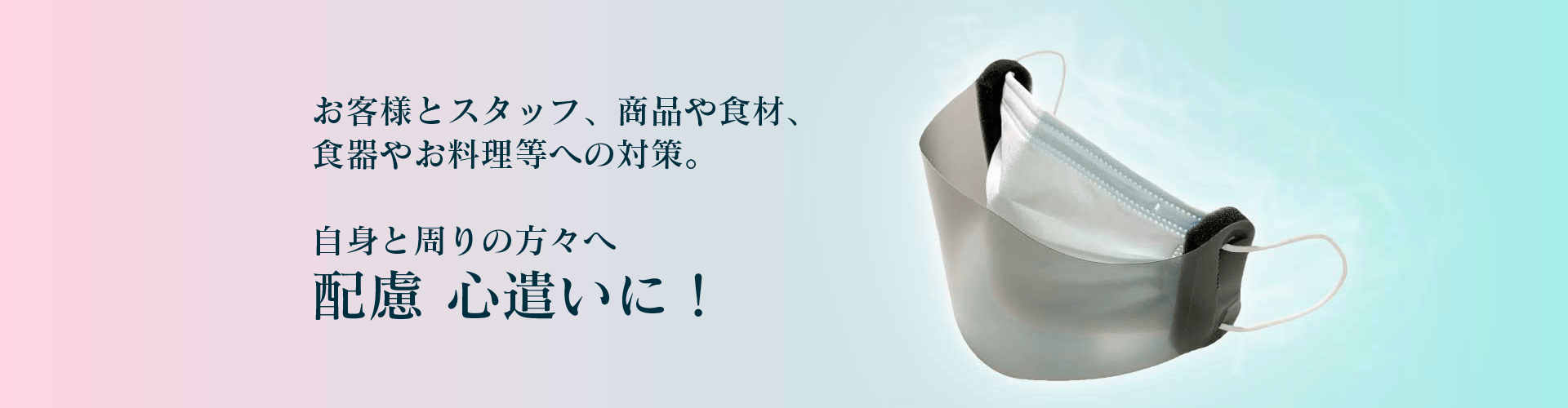 お客様とスタッフ、商品や食材、<br>食器やお料理等への対策。食器やお料理等への対策。自身と周りの方々へ 配慮 心遣いに！